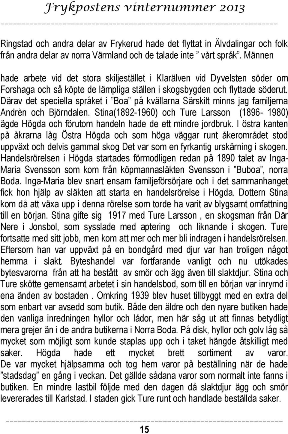 Därav det speciella språket i Boa på kvällarna Särskilt minns jag familjerna Andrèn och Björndalen.