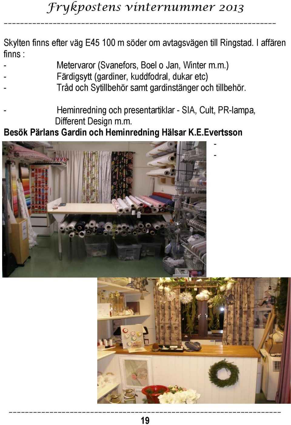 m.) - Färdigsytt (gardiner, kuddfodral, dukar etc) - Tråd och Sytillbehör samt gardinstänger och
