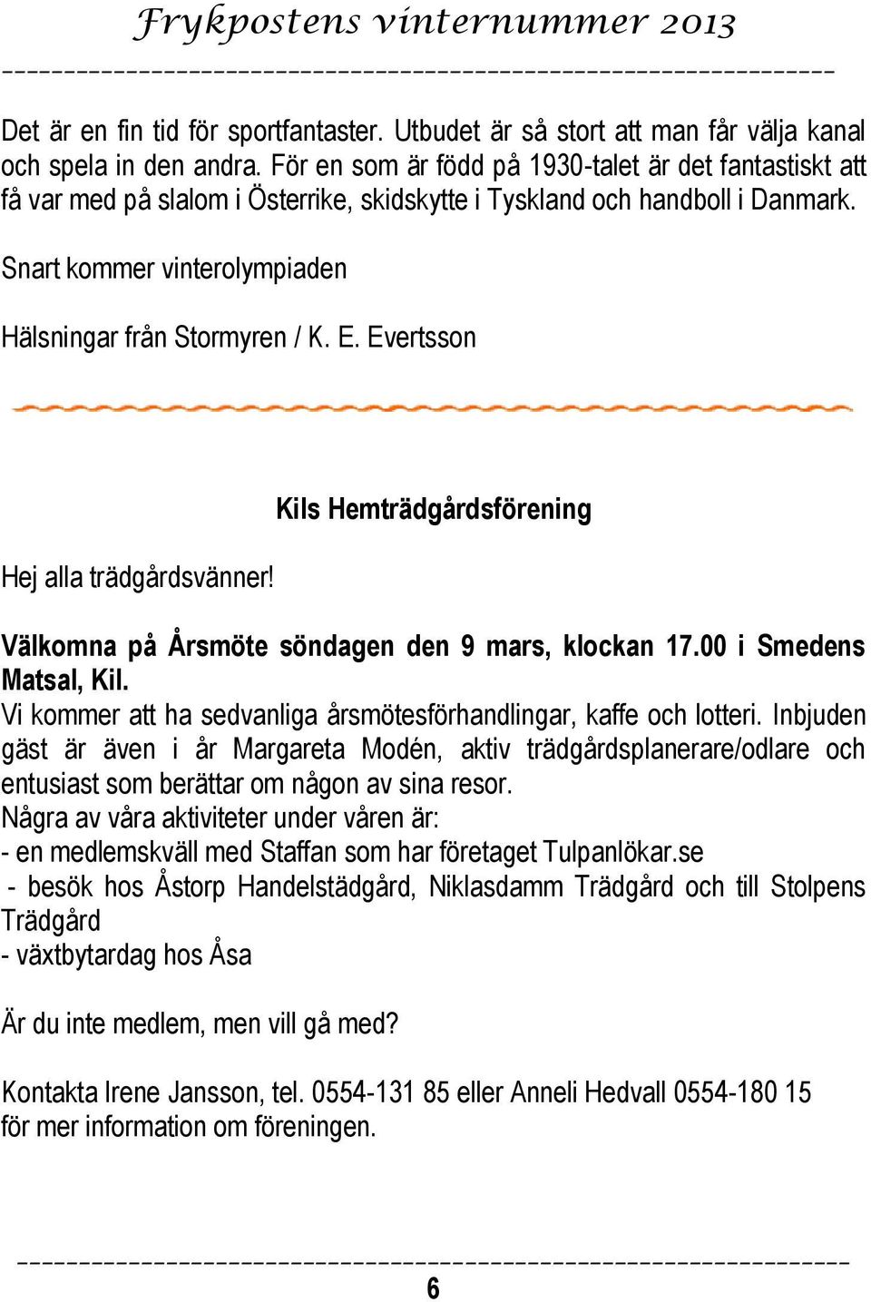 Evertsson Hej alla trädgårdsvänner! Kils Hemträdgårdsförening Välkomna på Årsmöte söndagen den 9 mars, klockan 17.00 i Smedens Matsal, Kil.