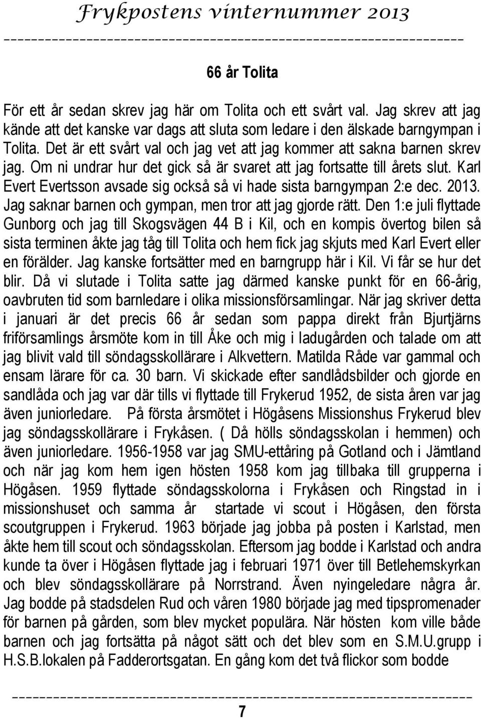 Karl Evert Evertsson avsade sig också så vi hade sista barngympan 2:e dec. 2013. Jag saknar barnen och gympan, men tror att jag gjorde rätt.