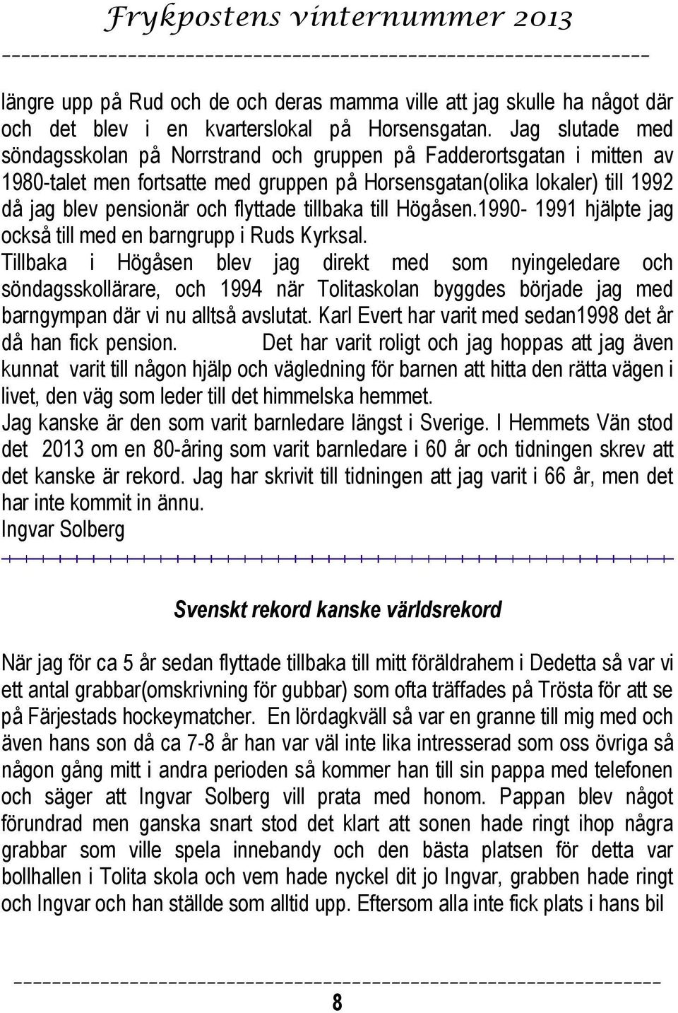 tillbaka till Högåsen.1990-1991 hjälpte jag också till med en barngrupp i Ruds Kyrksal.