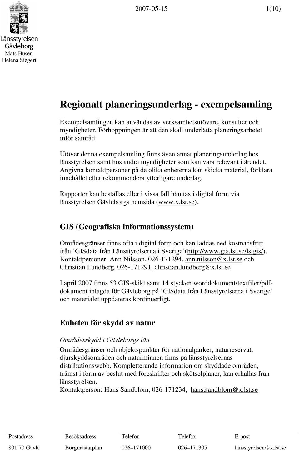 Utöver denna exempelsamling finns även annat planeringsunderlag hos länsstyrelsen samt hos andra myndigheter som kan vara relevant i ärendet.