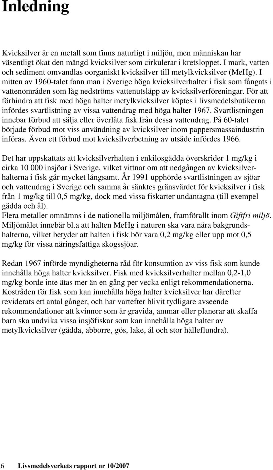 I mitten av 1960-talet fann man i Sverige höga kvicksilverhalter i fisk som fångats i vattenområden som låg nedströms vattenutsläpp av kvicksilverföreningar.