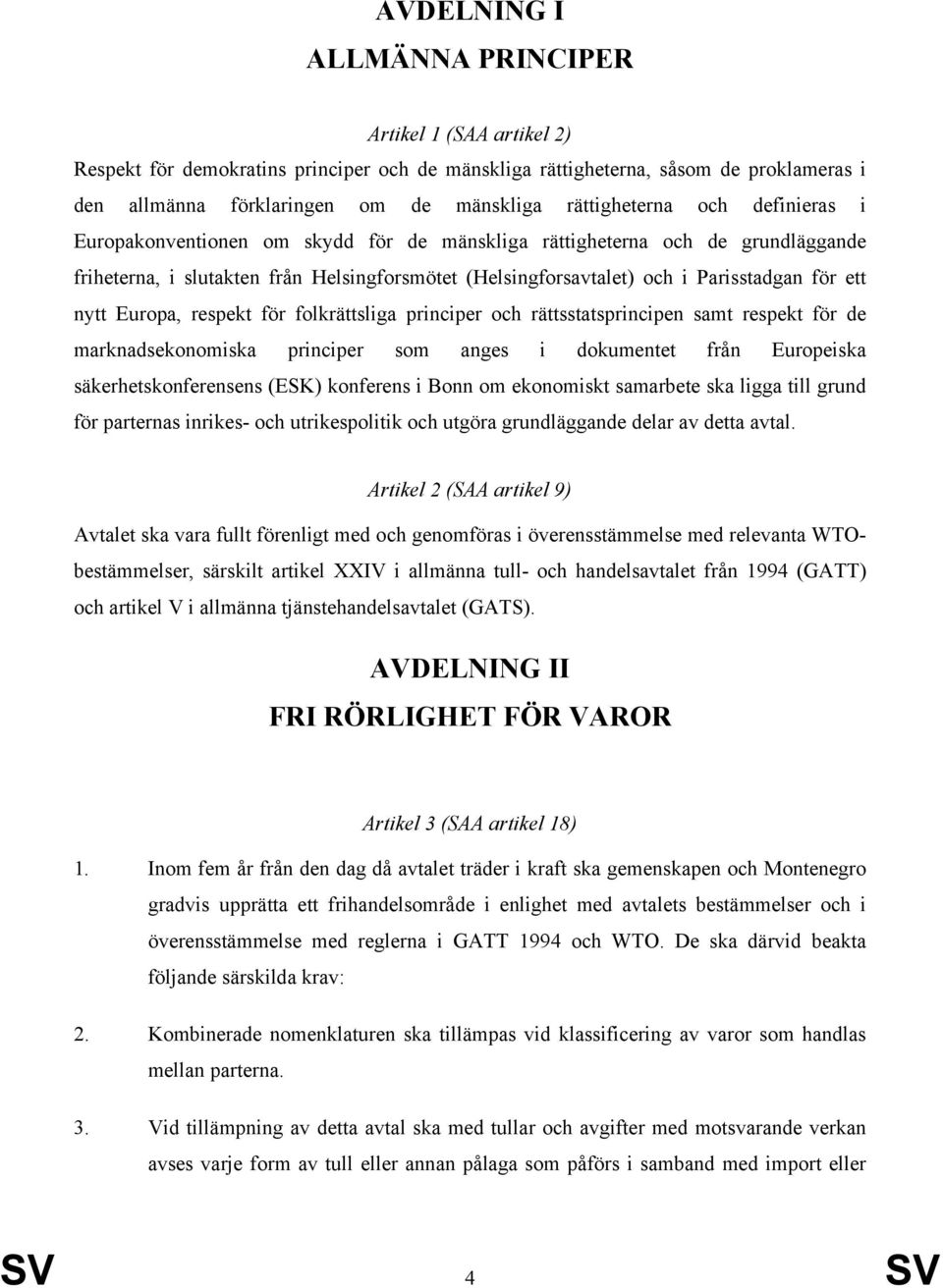 för ett nytt Europa, respekt för folkrättsliga principer och rättsstatsprincipen samt respekt för de marknadsekonomiska principer som anges i dokumentet från Europeiska säkerhetskonferensens (ESK)