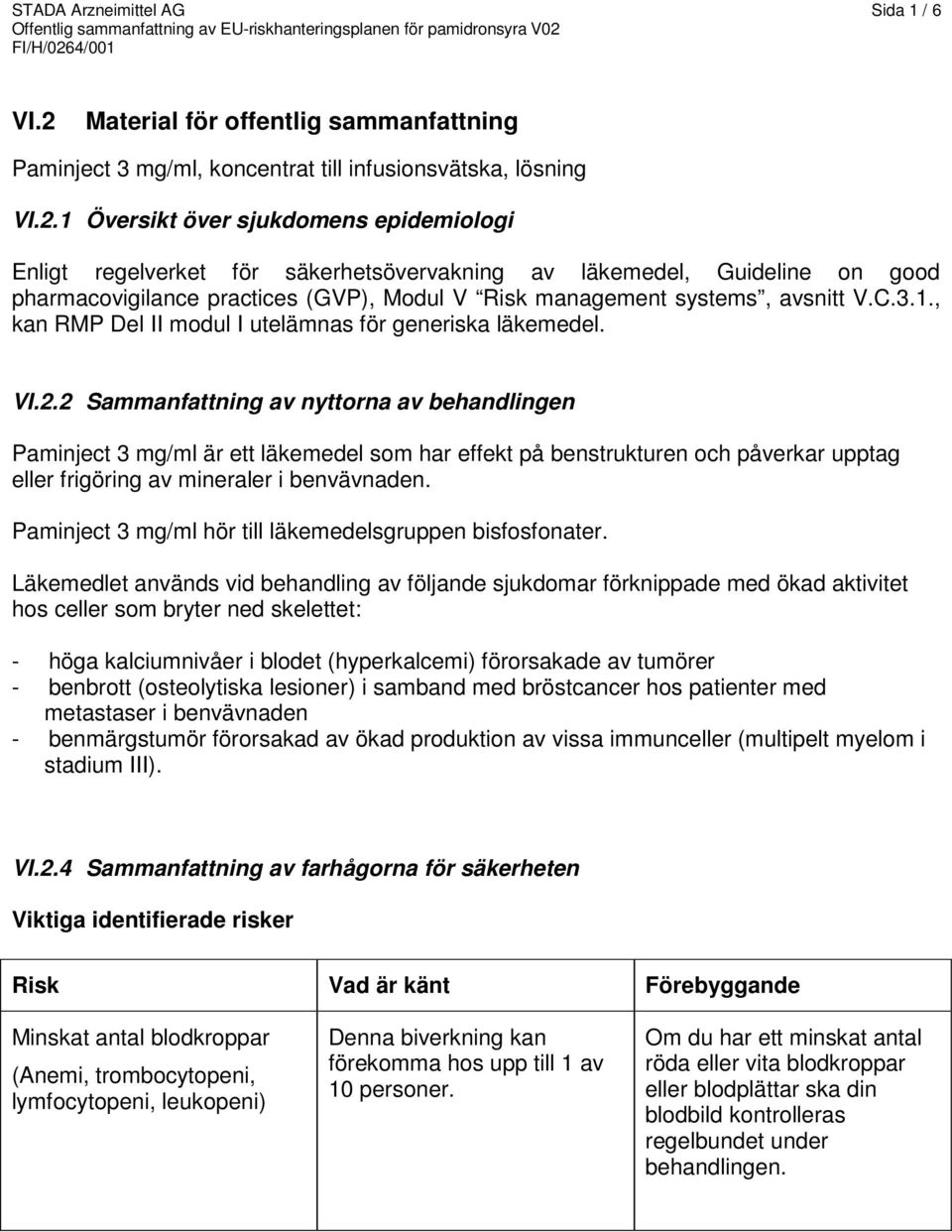 1 Översikt över sjukdomens epidemiologi Enligt regelverket för säkerhetsövervakning av läkemedel, Guideline on good pharmacovigilance practices (GVP), Modul V Risk management systems, avsnitt V.C.3.1., kan RMP Del II modul I utelämnas för generiska läkemedel.