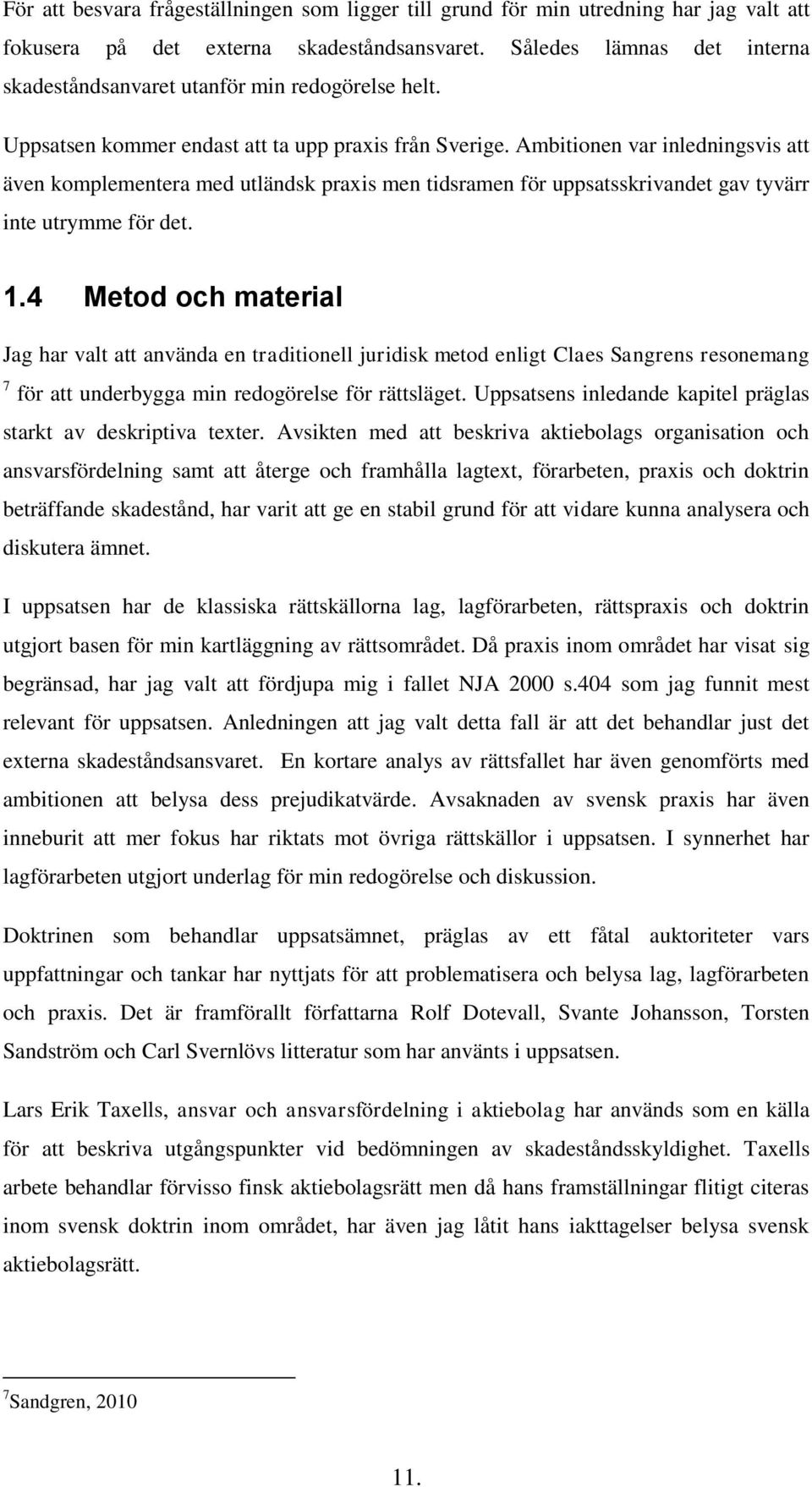 Ambitionen var inledningsvis att även komplementera med utländsk praxis men tidsramen för uppsatsskrivandet gav tyvärr inte utrymme för det. 1.