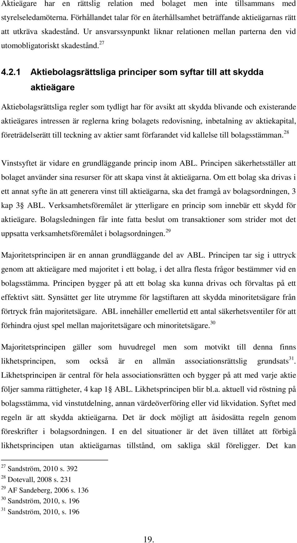 4.2.1 Aktiebolagsrättsliga principer som syftar till att skydda aktieägare Aktiebolagsrättsliga regler som tydligt har för avsikt att skydda blivande och existerande aktieägares intressen är reglerna