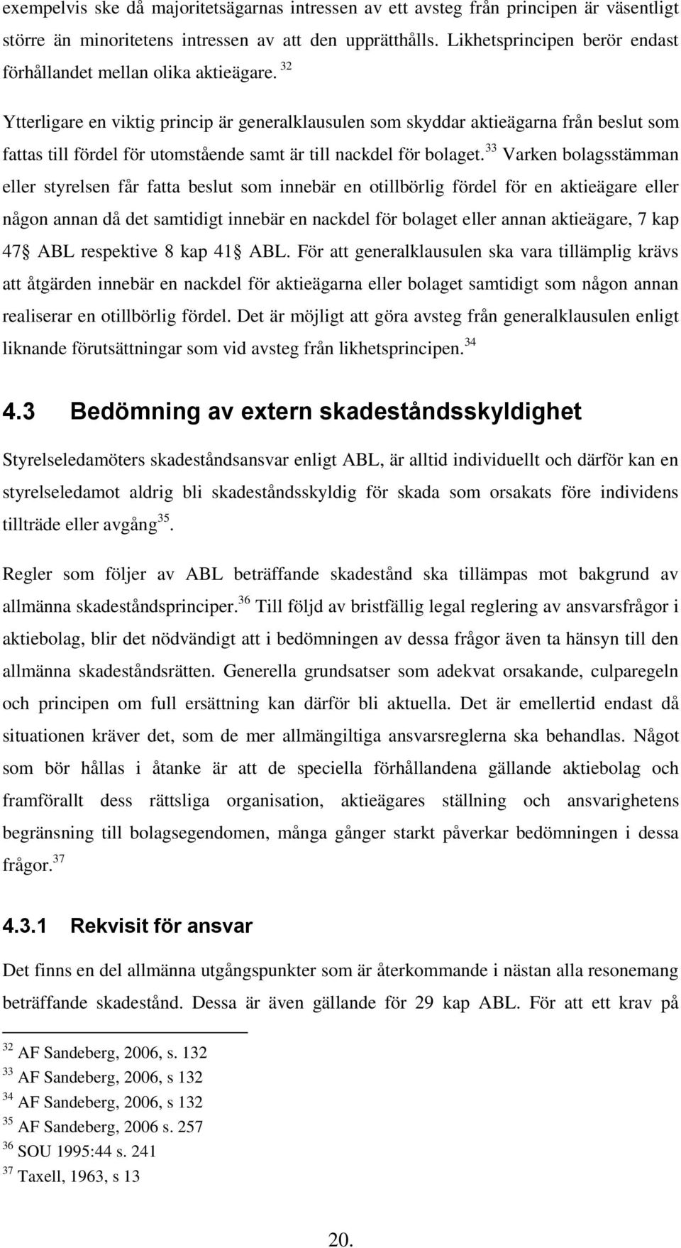 32 Ytterligare en viktig princip är generalklausulen som skyddar aktieägarna från beslut som fattas till fördel för utomstående samt är till nackdel för bolaget.