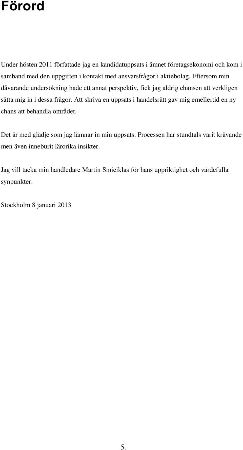 Att skriva en uppsats i handelsrätt gav mig emellertid en ny chans att behandla området. Det är med glädje som jag lämnar in min uppsats.