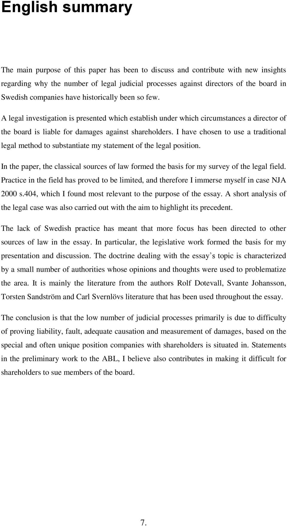 I have chosen to use a traditional legal method to substantiate my statement of the legal position. In the paper, the classical sources of law formed the basis for my survey of the legal field.