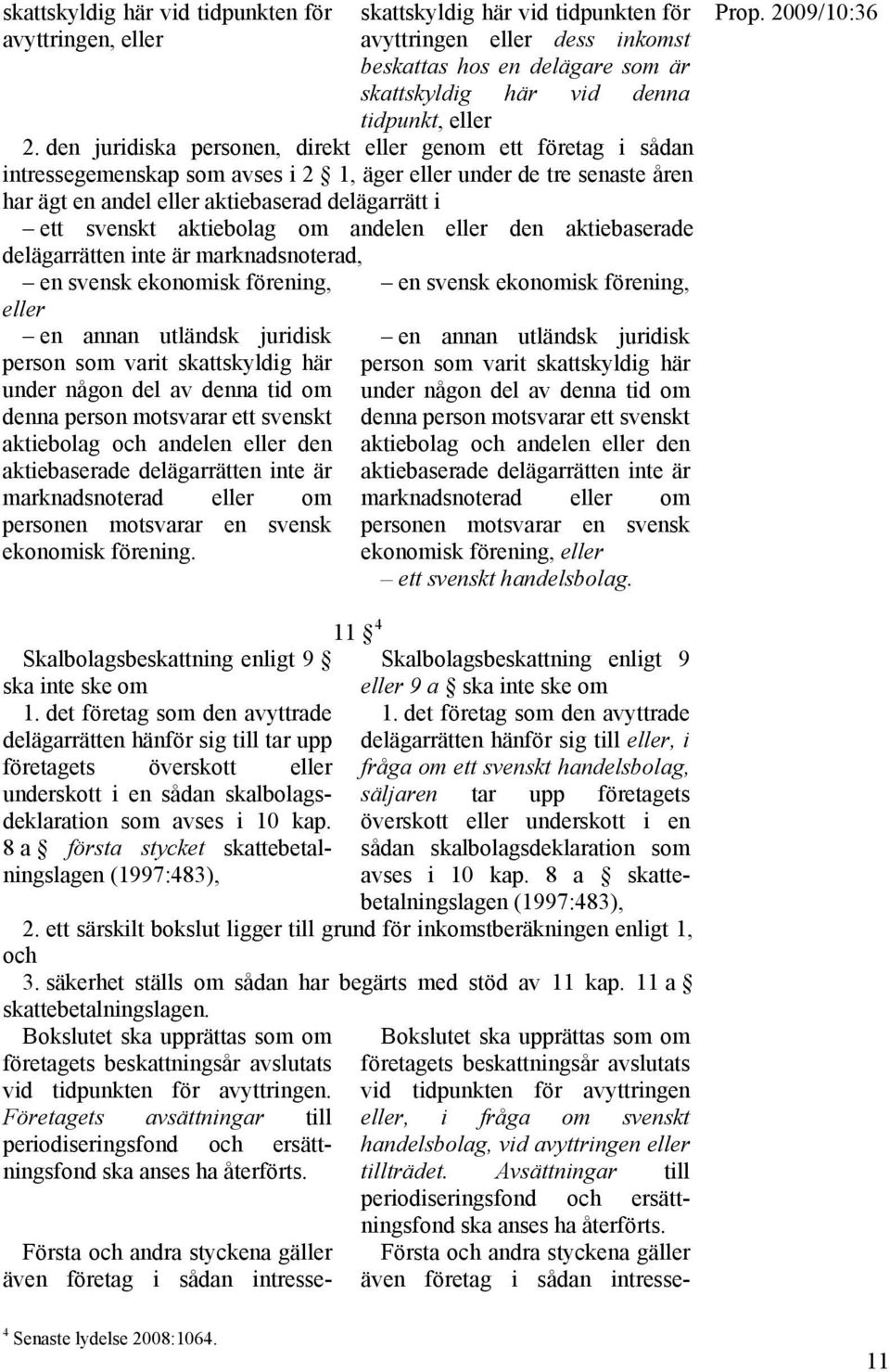 aktiebolag om andelen eller den aktiebaserade delägarrätten inte är marknadsnoterad, en svensk ekonomisk förening, eller en annan utländsk juridisk person som varit skattskyldig här under någon del