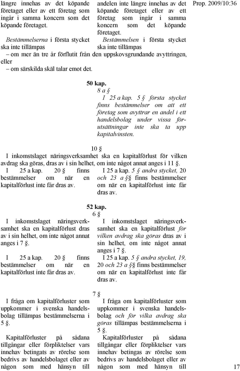 skäl talar emot det. 50 kap. 8 a I 25 a kap. 5 första stycket finns bestämmelser om att ett företag som avyttrar en andel i ett handelsbolag under vissa förutsättningar inte ska ta upp kapitalvinsten.