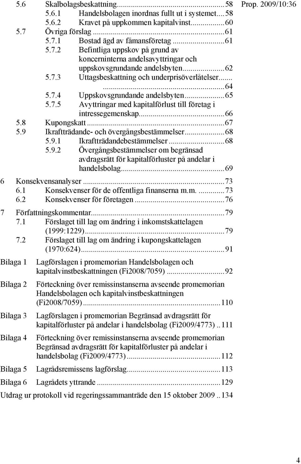 .....64 5.7.4 Uppskovsgrundande andelsbyten...65 5.7.5 Avyttringar med kapitalförlust till företag i intressegemenskap...66 5.8 Kupongskatt...67 5.9 Ikraftträdande- och övergångsbestämmelser...68 5.9.1 Ikraftträdandebestämmelser.