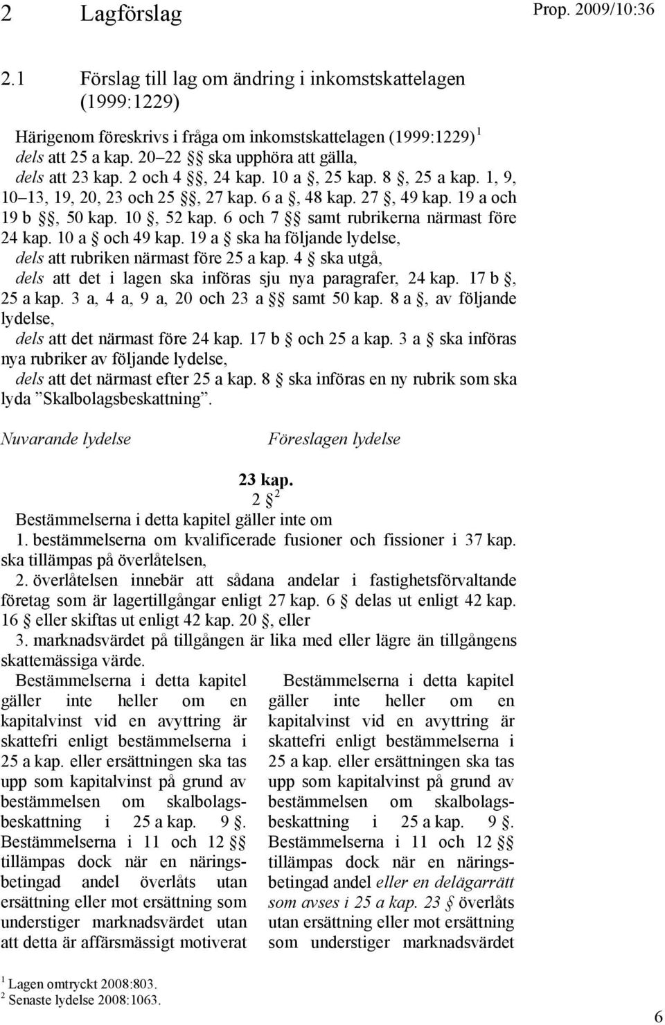 6 och 7 samt rubrikerna närmast före 24 kap. 10 a och 49 kap. 19 a ska ha följande lydelse, dels att rubriken närmast före 25 a kap.