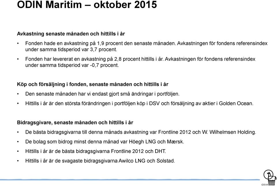 Avkastningen för fondens referensindex under samma tidsperiod var -0,7 procent.