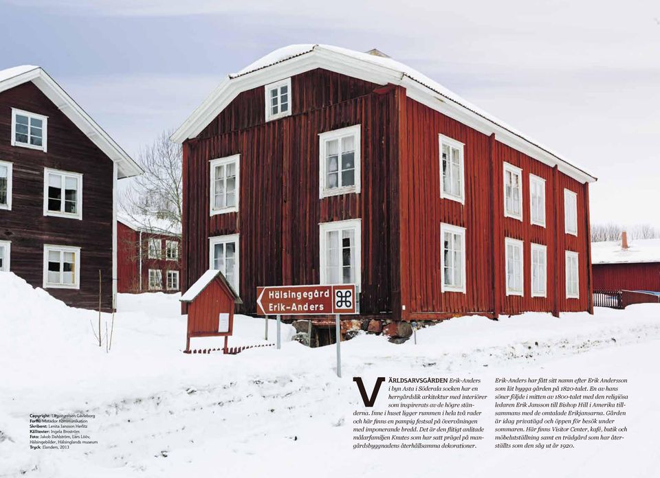 Inne i huset ligger rummen i hela två rader och här finns en pampig festsal på övervåningen med imponerande bredd.