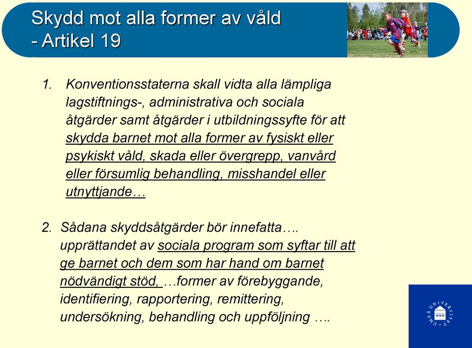 barnet mot alla former av fysiskt eller psykiskt våld, skada eller övergrepp, vanvård eller försumlig behandling, misshandel eller utnyttjande 2.