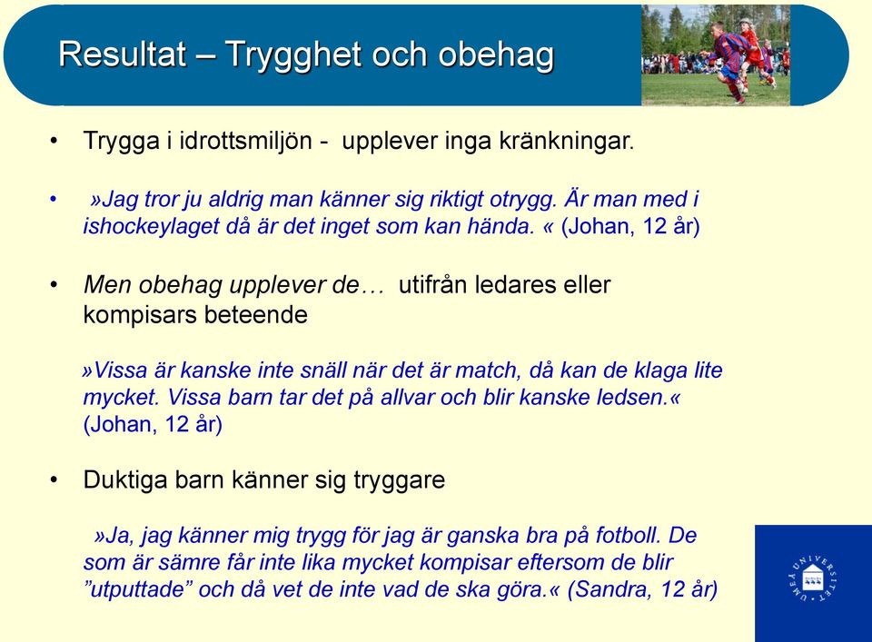 «(Johan, 12 år) Men obehag upplever de utifrån ledares eller kompisars beteende»vissa är kanske inte snäll när det är match, då kan de klaga lite mycket.