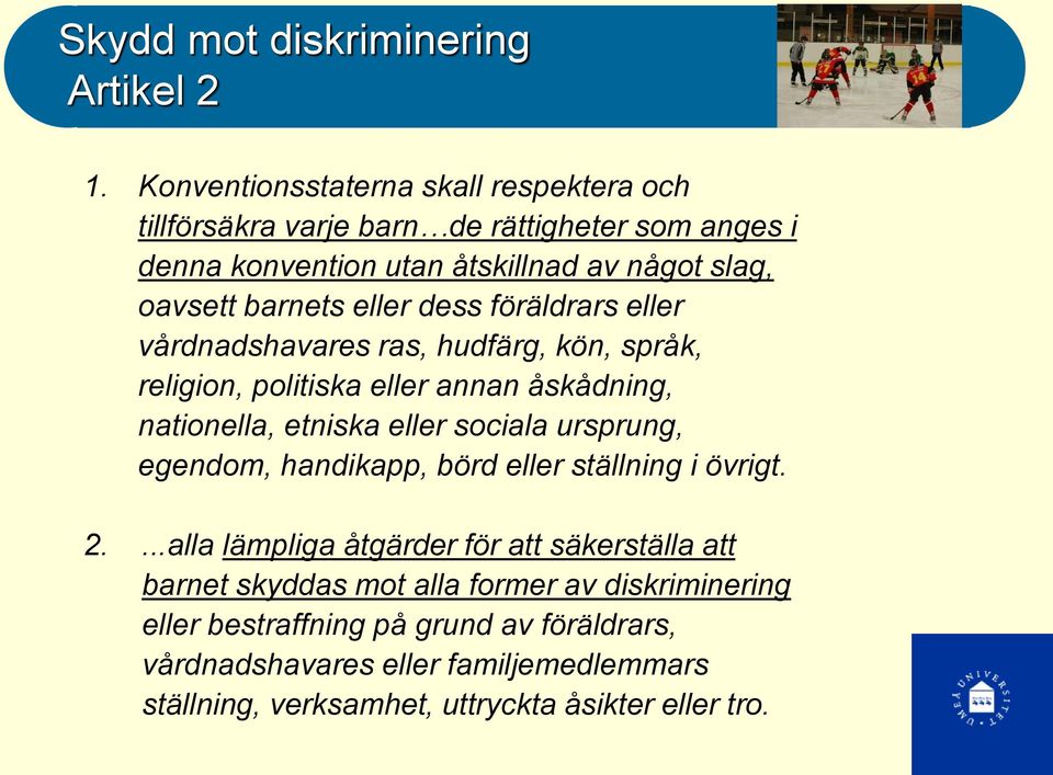 eller dess föräldrars eller vårdnadshavares ras, hudfärg, kön, språk, religion, politiska eller annan åskådning, nationella, etniska eller sociala ursprung,