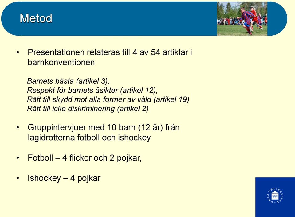 våld (artikel 19) Rätt till icke diskriminering (artikel 2) Gruppintervjuer med 10 barn