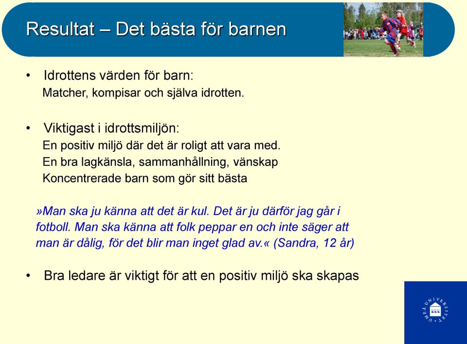 En bra lagkänsla, sammanhållning, vänskap Koncentrerade barn som gör sitt bästa»man ska ju känna att det är kul.