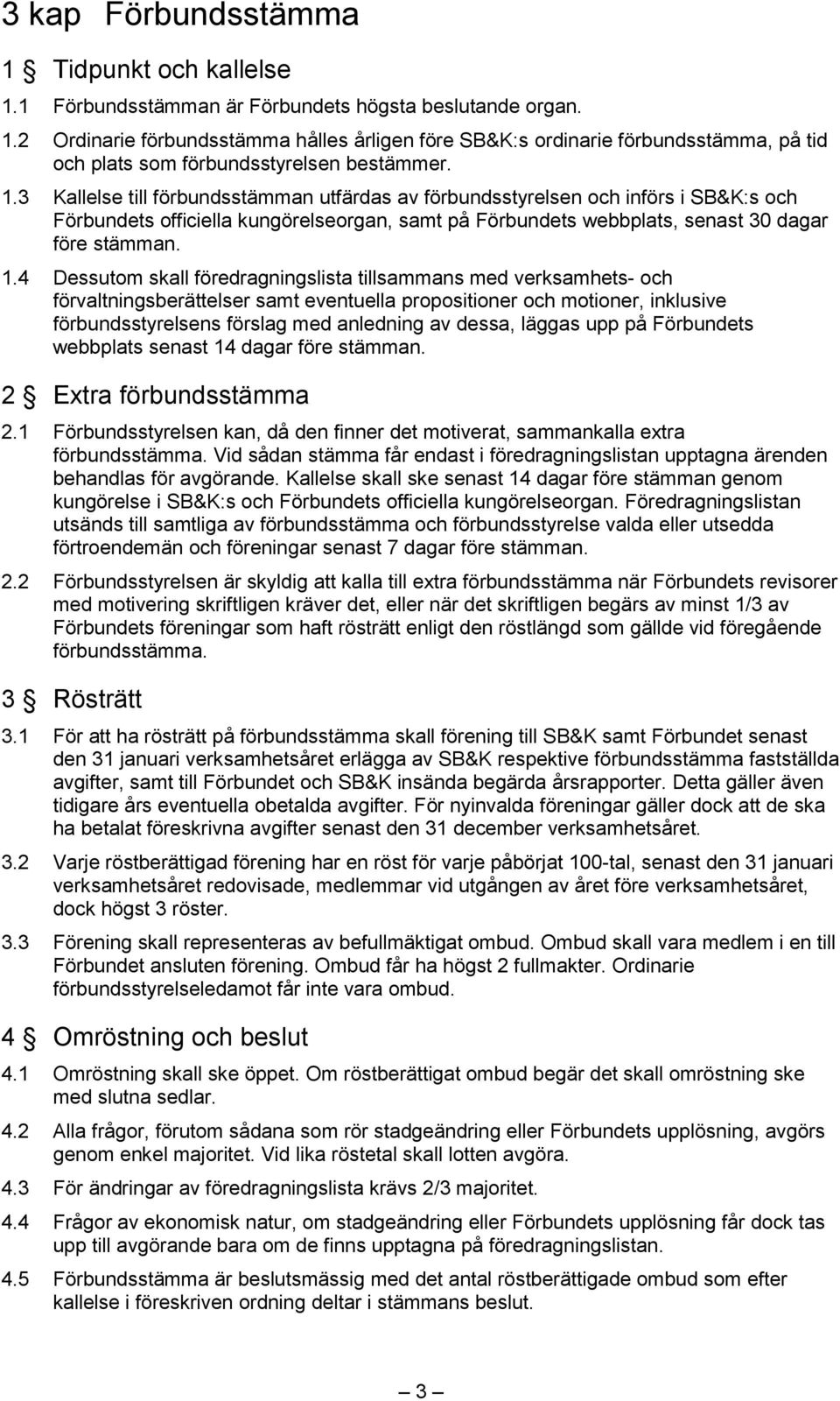 4 Dessutom skall föredragningslista tillsammans med verksamhets- och förvaltningsberättelser samt eventuella propositioner och motioner, inklusive förbundsstyrelsens förslag med anledning av dessa,