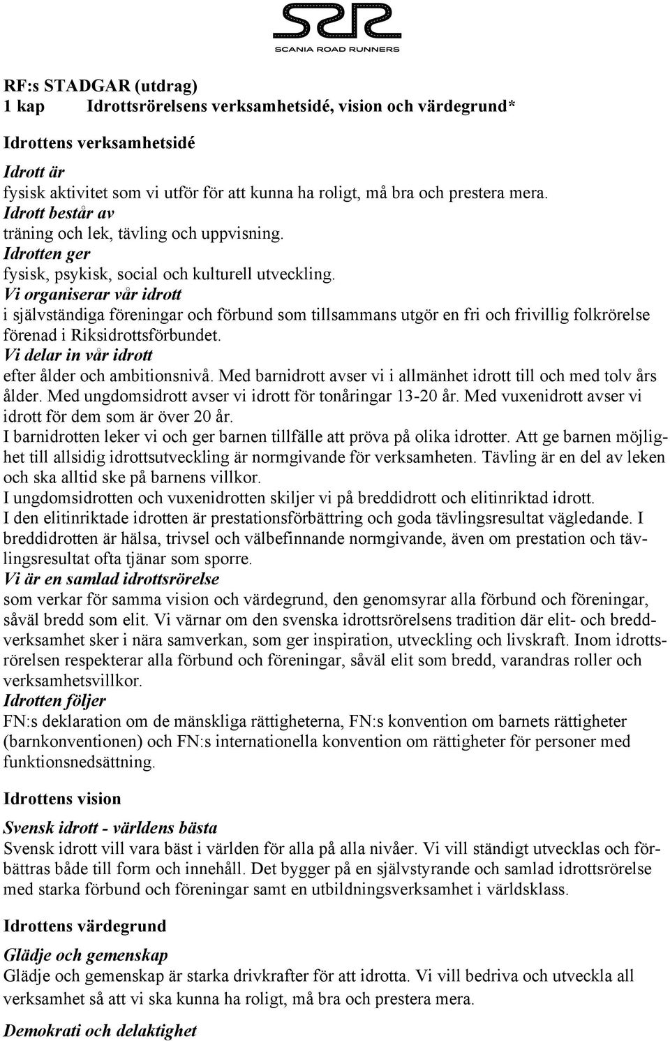 Vi organiserar vår idrott i självständiga föreningar och förbund som tillsammans utgör en fri och frivillig folkrörelse förenad i Riksidrottsförbundet.