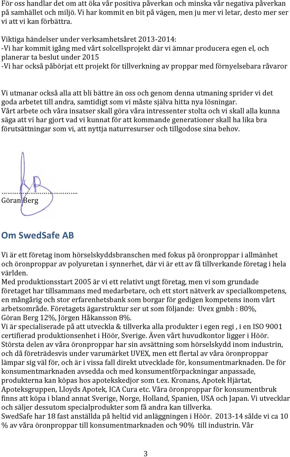 för tillverkning av proppar med förnyelsebara råvaror Vi utmanar också alla att bli bättre än oss och genom denna utmaning sprider vi det goda arbetet till andra, samtidigt som vi måste själva hitta