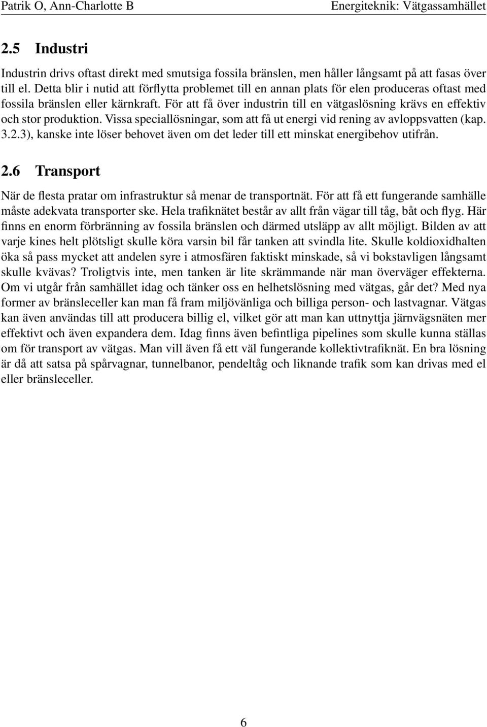 För att få över industrin till en vätgaslösning krävs en effektiv och stor produktion. Vissa speciallösningar, som att få ut energi vid rening av avloppsvatten (kap. 3.2.