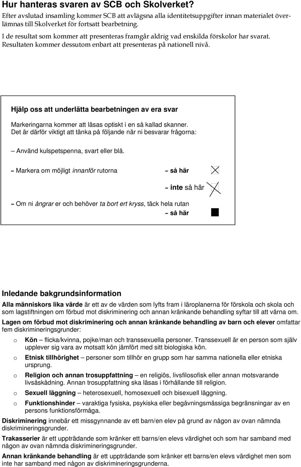 Hjälp oss att underlätta bearbetningen av era svar Markeringarna kommer att läsas optiskt i en så kallad skanner.