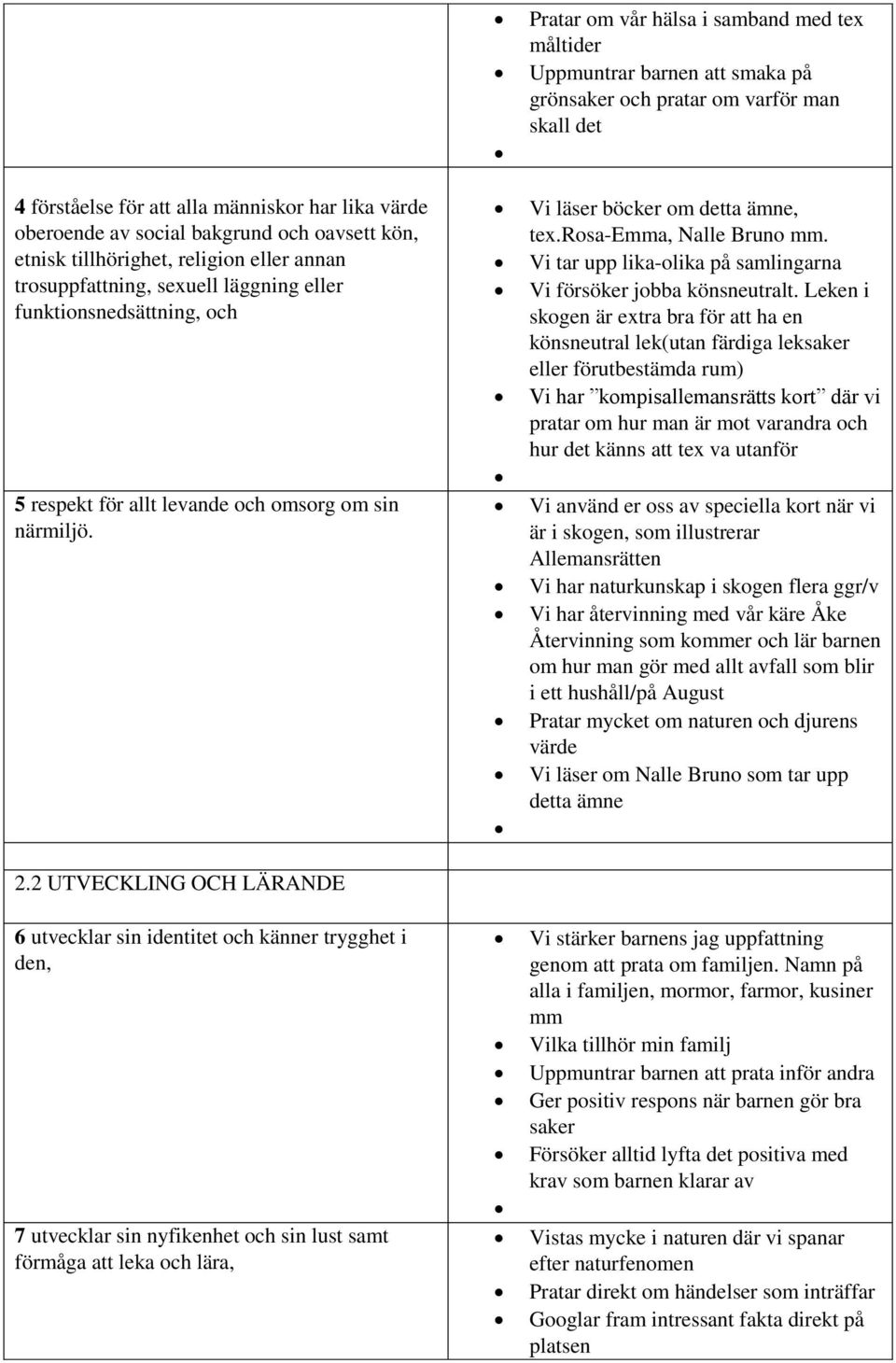 2 UTVECKLING OCH LÄRANDE 6 utvecklar sin identitet och känner trygghet i den, 7 utvecklar sin nyfikenhet och sin lust samt förmåga att leka och lära, Pratar om vår hälsa i samband med tex måltider