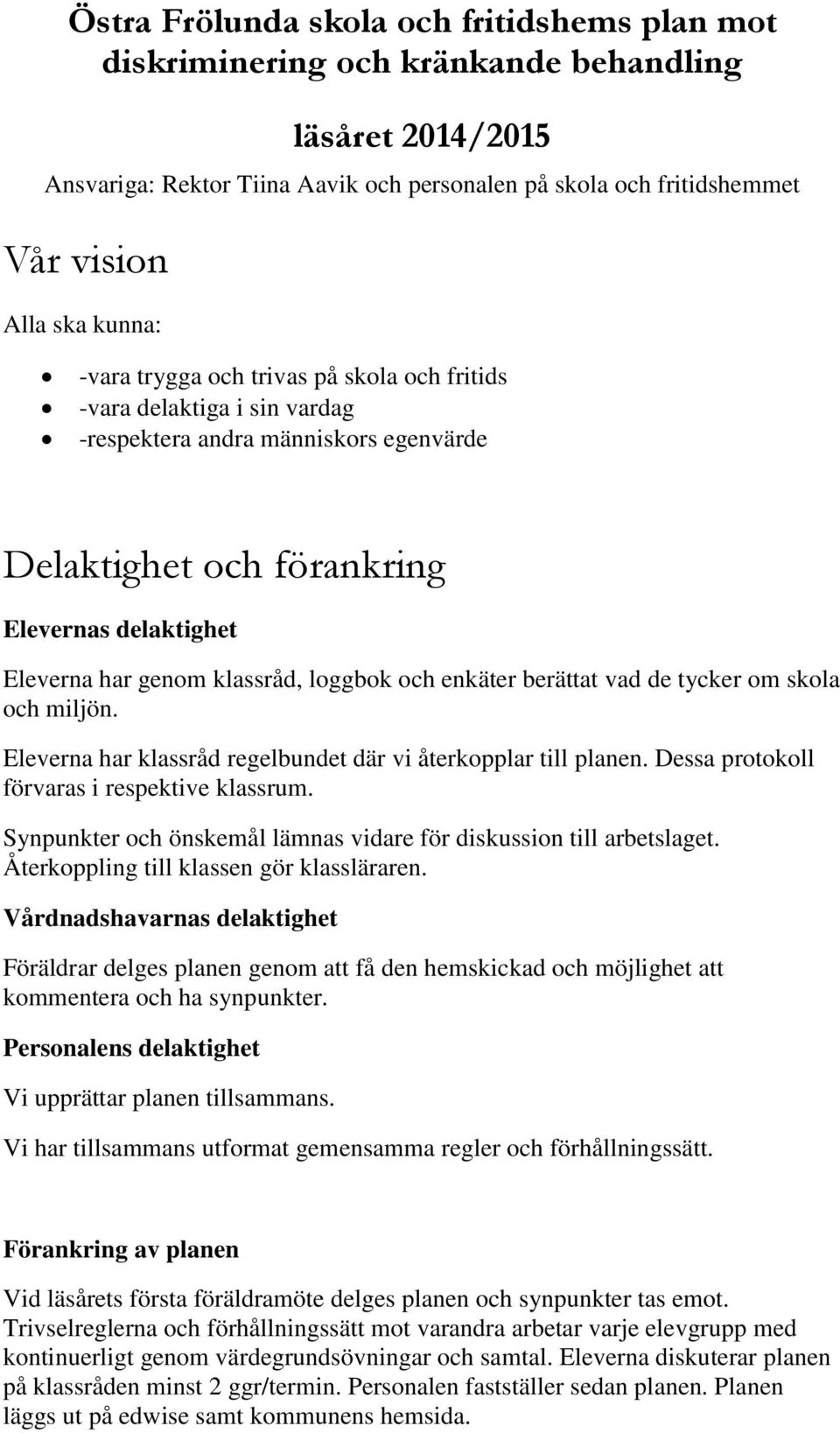 loggbok och enkäter berättat vad de tycker om skola och miljön. Eleverna har klassråd regelbundet där vi återkopplar till planen. Dessa protokoll förvaras i respektive klassrum.