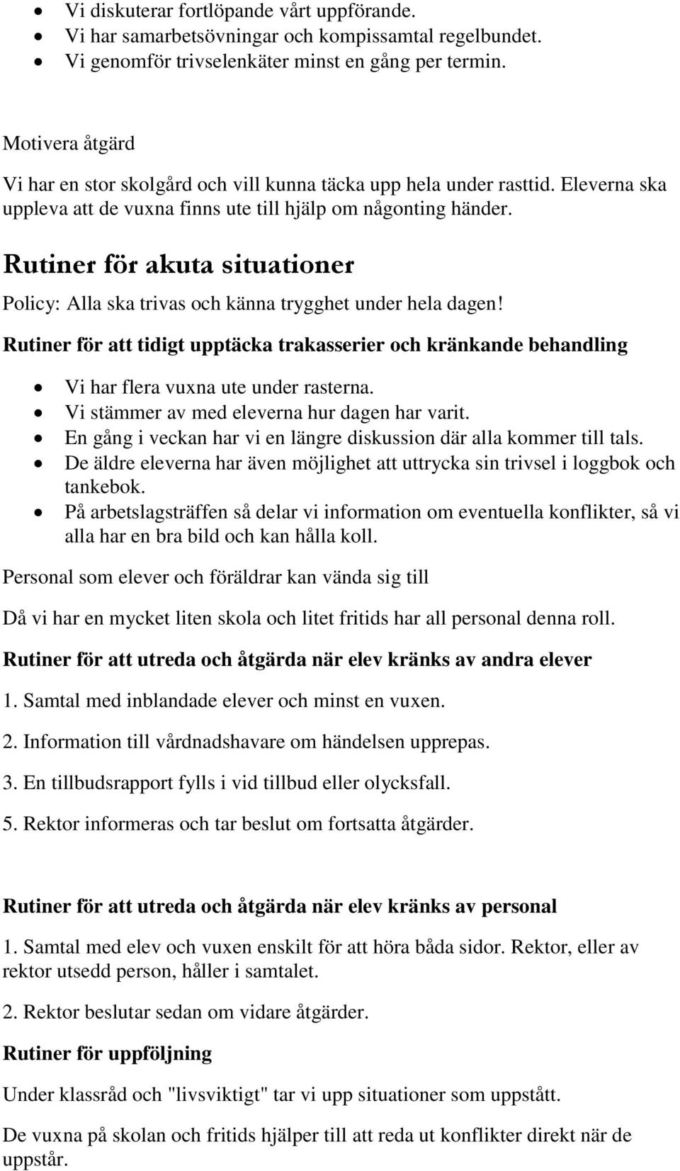 Rutiner för akuta situationer Policy: Alla ska trivas och känna trygghet under hela dagen! Rutiner för att tidigt upptäcka trakasserier och kränkande behandling Vi har flera vuxna ute under rasterna.