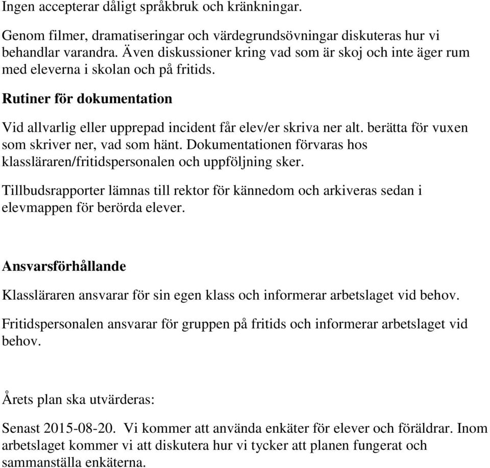 berätta för vuxen som skriver ner, vad som hänt. Dokumentationen förvaras hos klassläraren/fritidspersonalen och uppföljning sker.