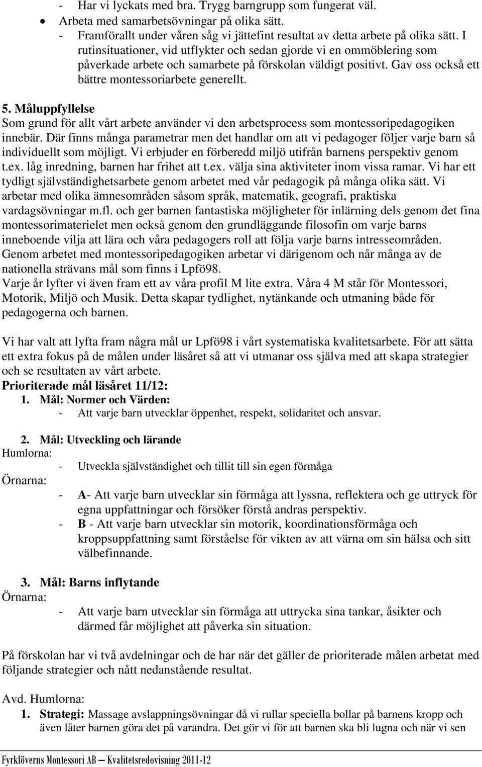 Måluppfyllelse Som grund för allt vårt arbete använder vi den arbetsprocess som montessoripedagogiken innebär.