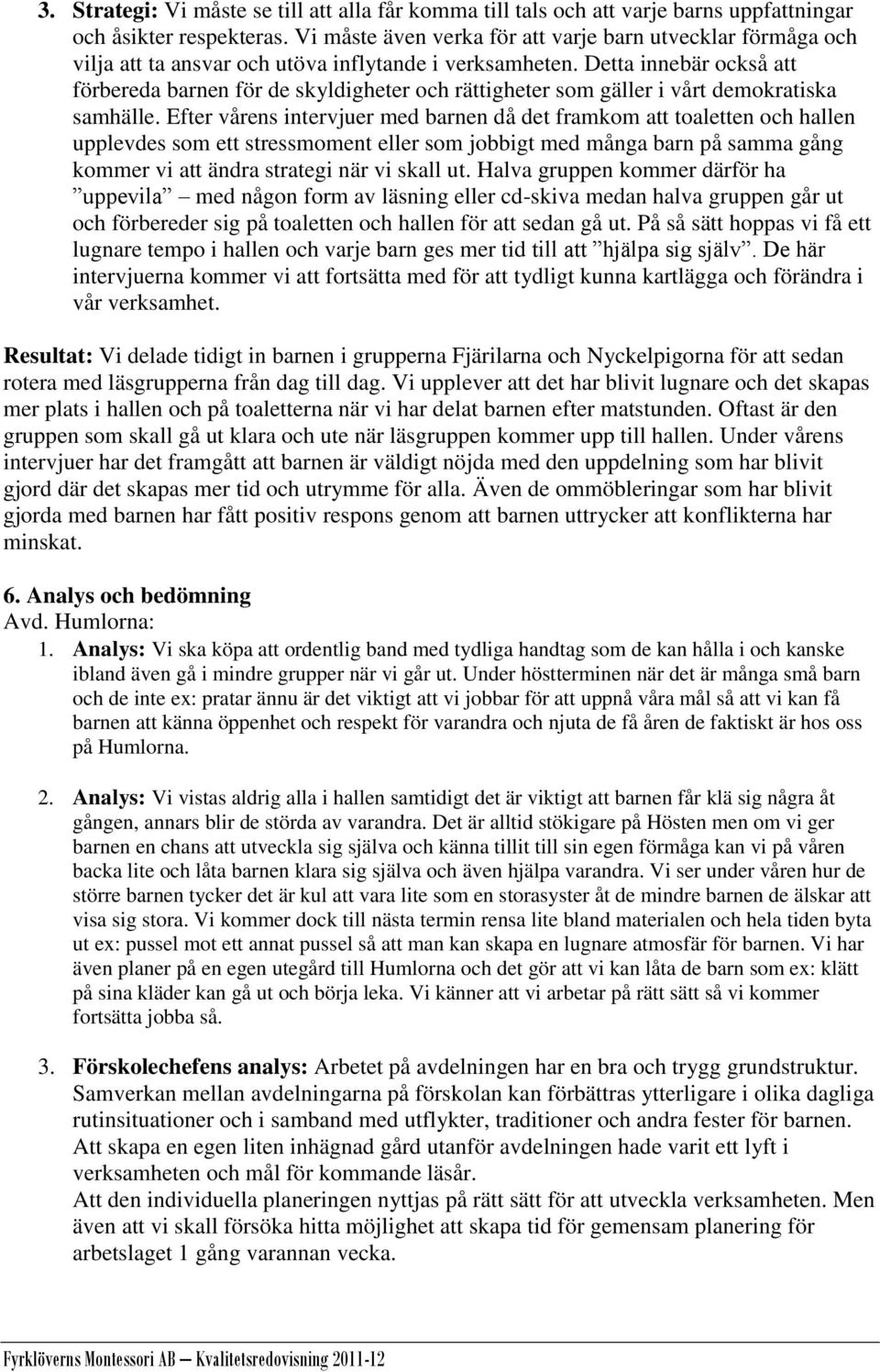 Detta innebär också att förbereda barnen för de skyldigheter och rättigheter som gäller i vårt demokratiska samhälle.