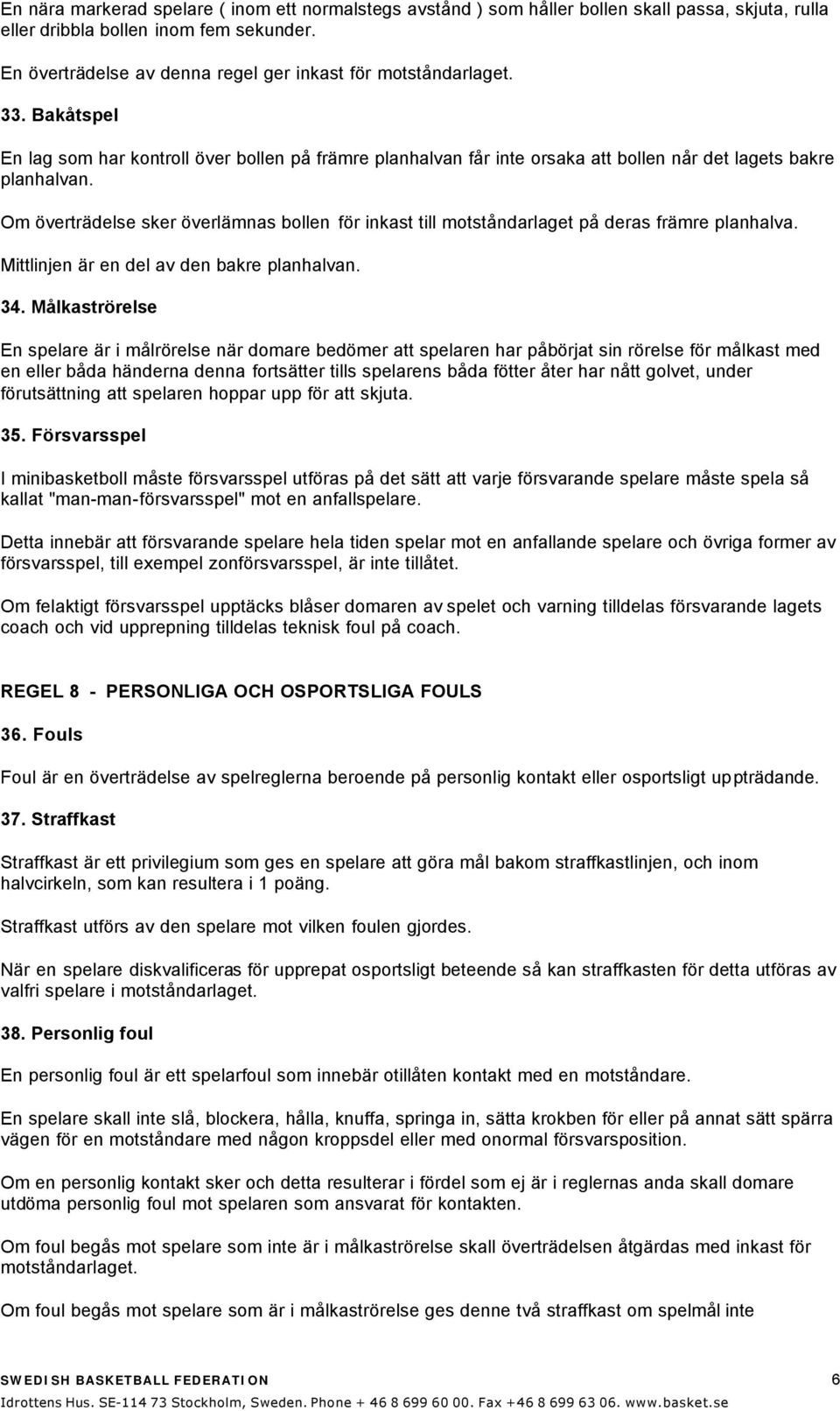 Om överträdelse sker överlämnas bollen för inkast till motståndarlaget på deras främre planhalva. Mittlinjen är en del av den bakre planhalvan. 34.