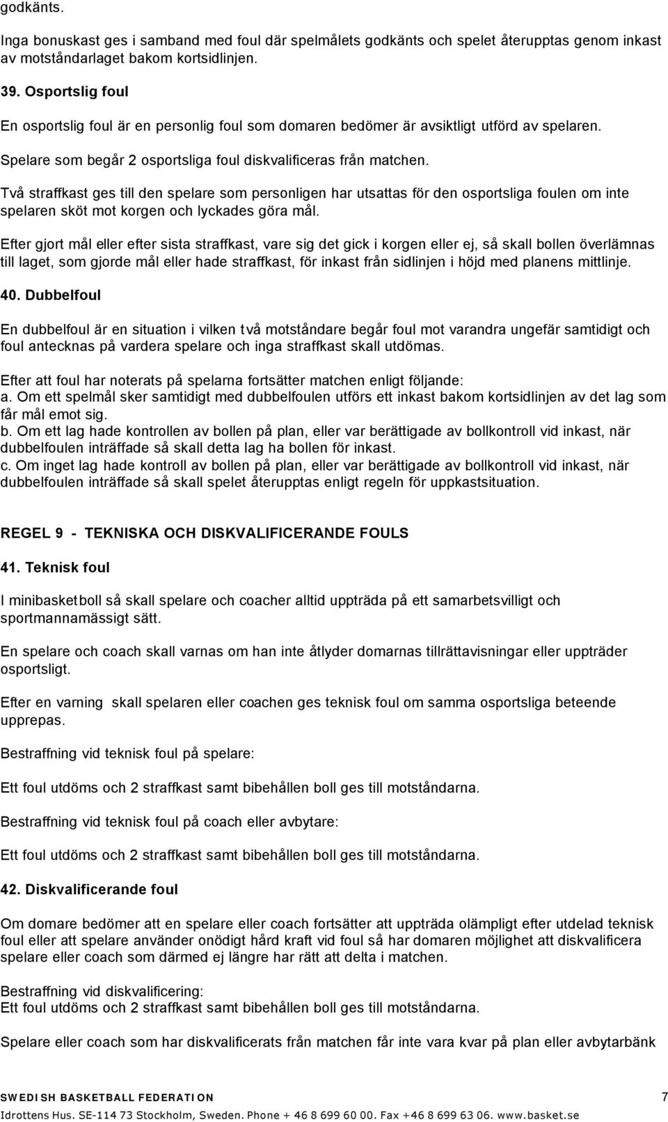 Två straffkast ges till den spelare som personligen har utsattas för den osportsliga foulen om inte spelaren sköt mot korgen och lyckades göra mål.