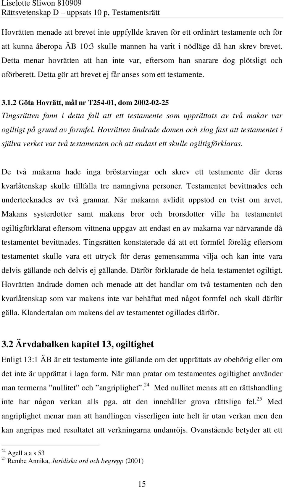 2 Göta Hovrätt, mål nr T254-01, dom 2002-02-25 Tingsrätten fann i detta fall att ett testamente som upprättats av två makar var ogiltigt på grund av formfel.