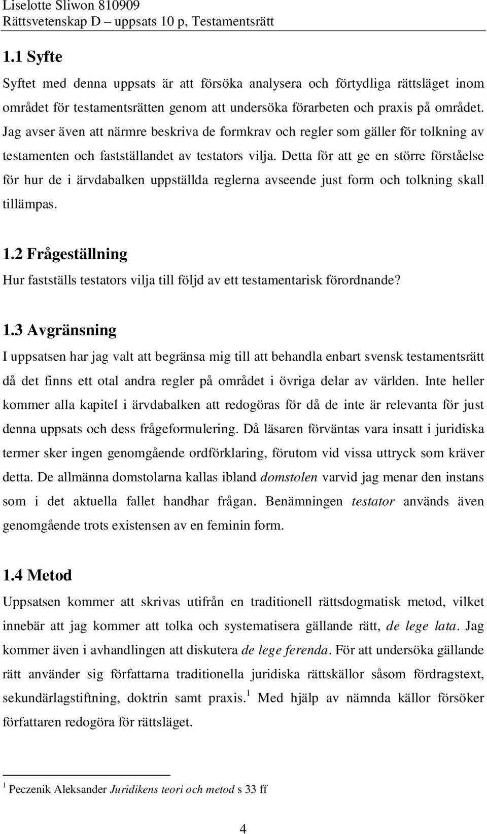 Detta för att ge en större förståelse för hur de i ärvdabalken uppställda reglerna avseende just form och tolkning skall tillämpas. 1.