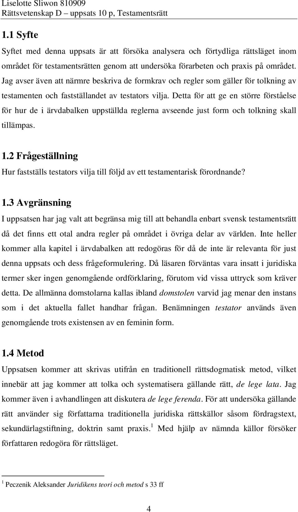 Detta för att ge en större förståelse för hur de i ärvdabalken uppställda reglerna avseende just form och tolkning skall tillämpas. 1.