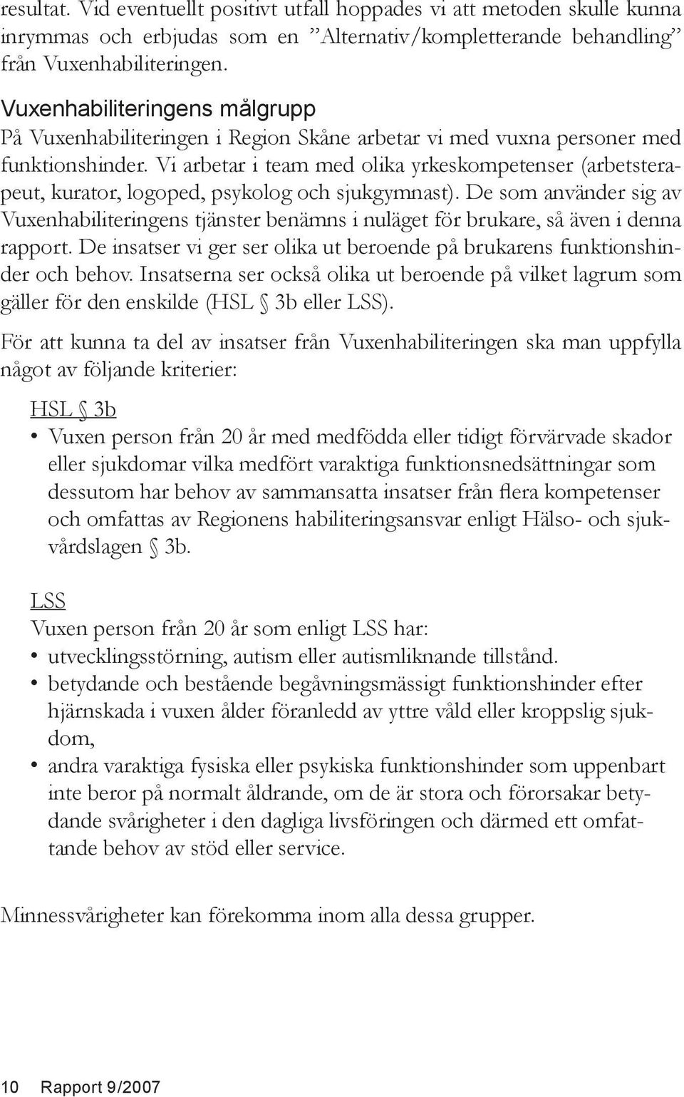 Vi arbetar i team med olika yrkeskompetenser (arbetsterapeut, kurator, logoped, psykolog och sjukgymnast).