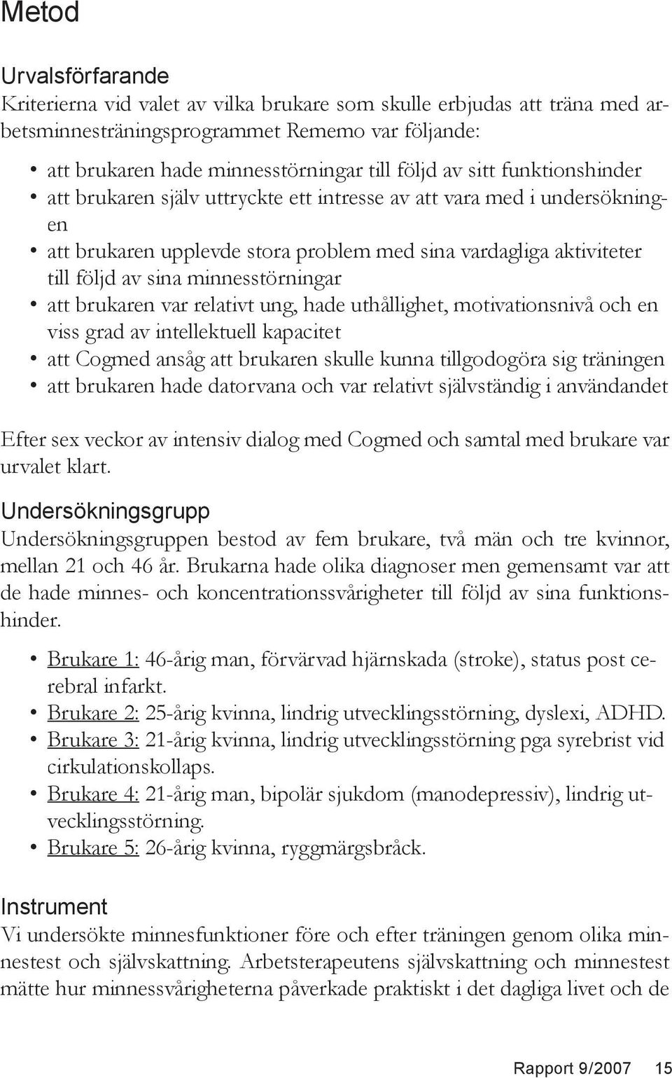 att brukaren var relativt ung, hade uthållighet, motivationsnivå och en viss grad av intellektuell kapacitet att Cogmed ansåg att brukaren skulle kunna tillgodogöra sig träningen att brukaren hade