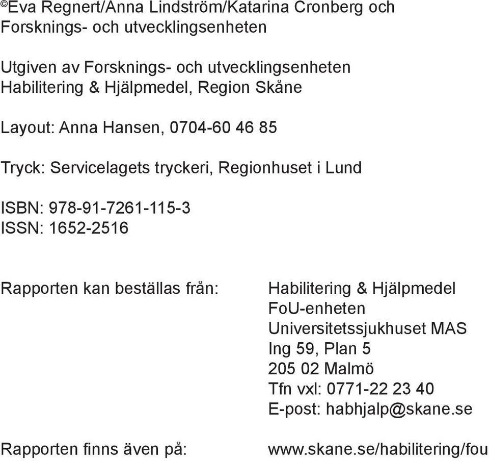 ISBN: 978-91-7261-115-3 ISSN: 1652-2516 Rapporten kan beställas från: Rapporten finns även på: Habilitering & Hjälpmedel