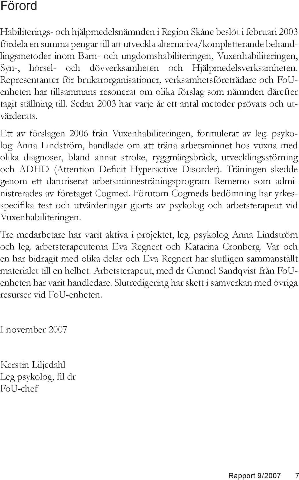 Representanter för brukarorganisationer, verksamhetsföreträdare och FoUenheten har tillsammans resonerat om olika förslag som nämnden därefter tagit ställning till.