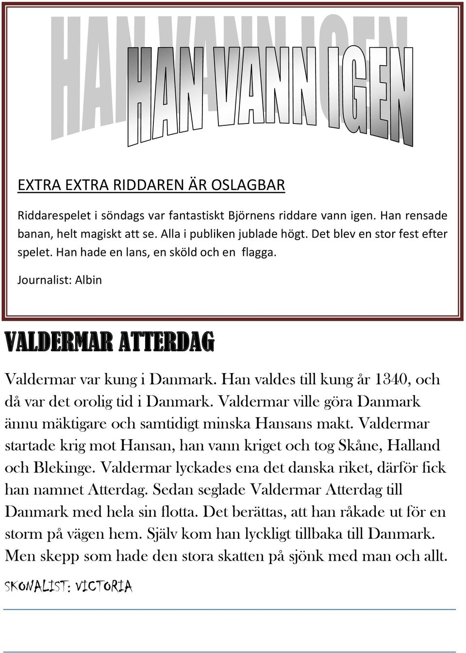 Han valdes till kung år 1340, och då var det orolig tid i Danmark. Valdermar ville göra Danmark ännu mäktigare och samtidigt minska Hansans makt.