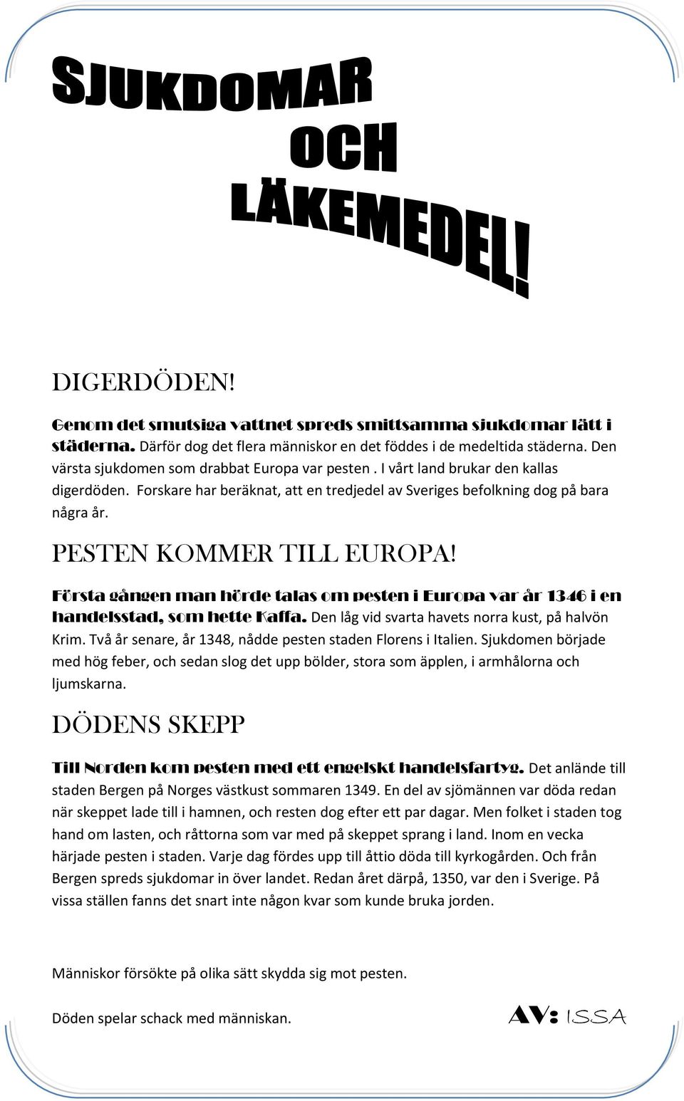 PESTEN KOMMER TILL EUROPA! Första gången man hörde talas om pesten i Europa var år 1346 i en handelsstad, som hette Kaffa. Den låg vid svarta havets norra kust, på halvön Krim.