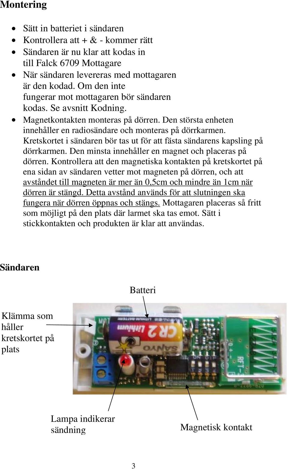 Kretskortet i sändaren bör tas ut för att fästa sändarens kapsling på dörrkarmen. Den minsta innehåller en magnet och placeras på dörren.