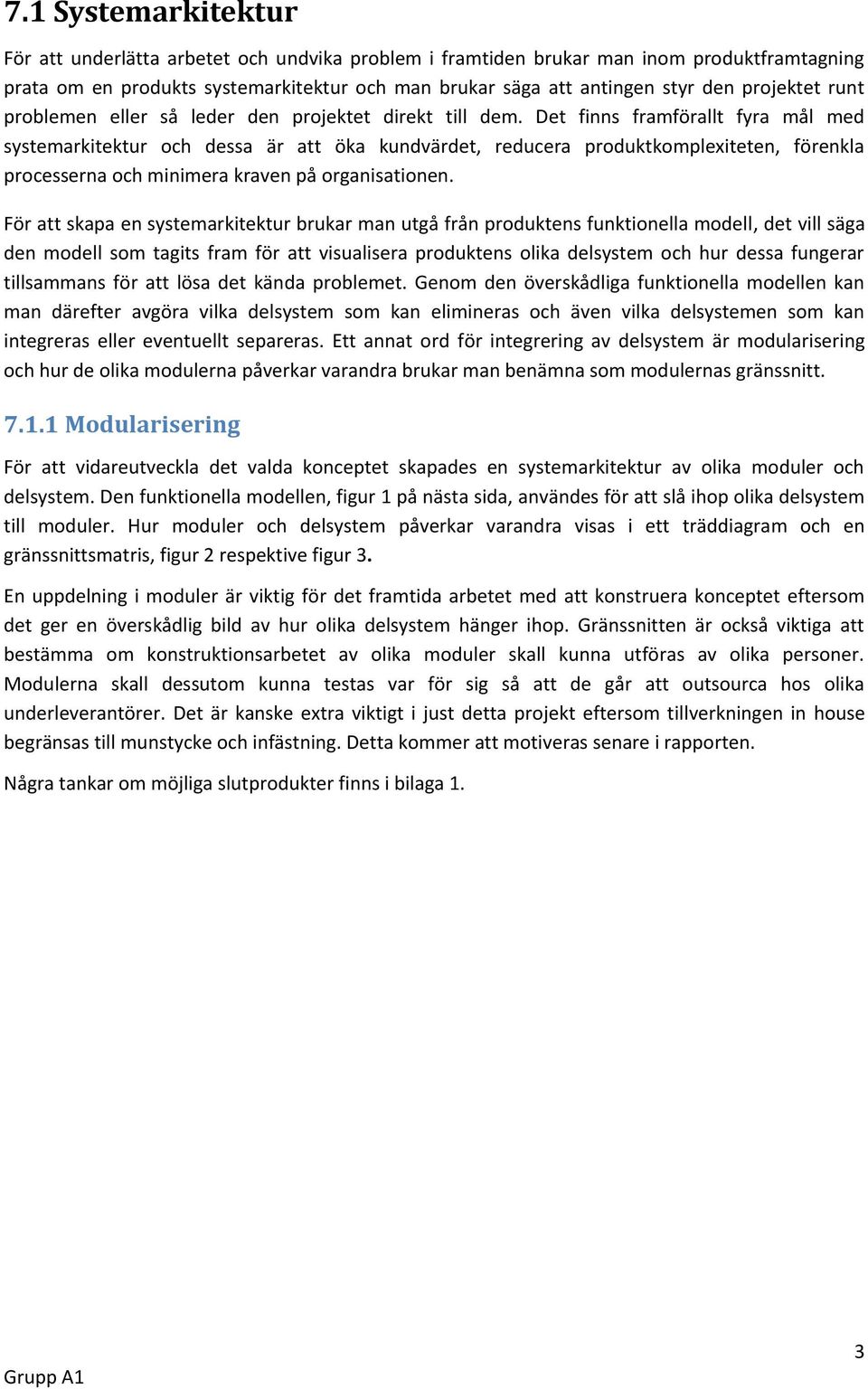 Det finns framförallt fyra mål med systemarkitektur och dessa är att öka kundvärdet, reducera produktkomplexiteten, förenkla processerna och minimera kraven på organisationen.
