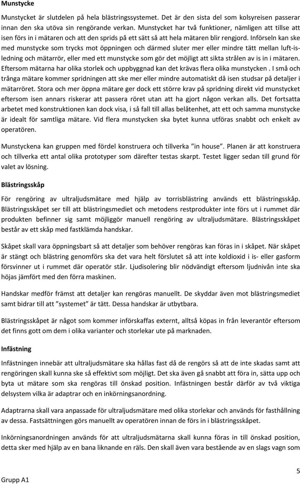 Införseln kan ske med munstycke som trycks mot öppningen och därmed sluter mer eller mindre tätt mellan luft-isledning och mätarrör, eller med ett munstycke som gör det möjligt att sikta strålen av